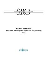 BRASIL SEM TOM: for clarinet, electric guitar, double bass and percussion (2013). For the group Tom do Brasil. Dedicated to my friend Tom Moore.